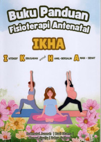 Image of Buku panduan fisioterapi antenatal IKHA (Intensif, Kebugaran, Hamil-Bersalin, Aman-Sehat)