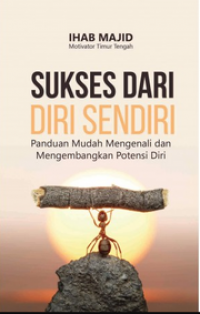Image of Sukses Dari Diri Sendiri : Panduan Mudah Mengenali Dan Mengembangkan Potensi Diri
