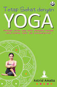 Image of Tetap sehat dengan yoga; Berbagai latihan yoga untuk mengatasi masalah siklus bulanan, hamil dan pascamelahirkan.