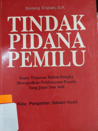 Image of Tindak Pidana Pemilu : Suatu Tinjauan Dalam Rangka Mewujudkan Pelaksanaan Pemilu yang Jujur dan Adil