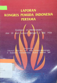 Laporan kongres pemuda Indonesia pertama : diadakan di Weltervreden dari 30 april sampai 2 mei 1926