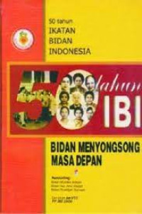 50 Tahun Ikatan Bidan Indonesia: Bidan Menyongsong Masa Depan