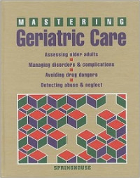 Mastering geriatric care: assessing older adults managing disorder and complication avoiding drug danger detecting abuse and Neglect