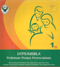 DTPS-KIBBLA Pedoman Proses Perencanaan Perencanaan kesehatan ibu bayi baru lahir dan anak dengan pemecahan masalah melelaui pendekatan tim kabupaten/kota (Buku 1/5)