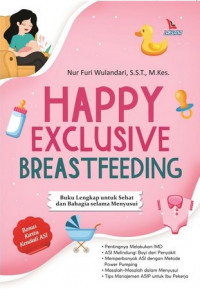 Happy Exclusive Breastfeeding : Buku Lengkap Untuk Sehat Dan Bahagia Selama Menyusui