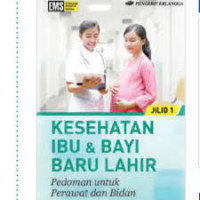 Kesehatan Ibu & Bayi Baru lahir : Pedoman Untuk Perawat dan Bidan  jilid 1