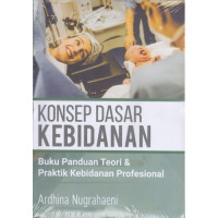 Konsep dasar kebidanan : buku panduan teori dan praktik kebidanan profesional