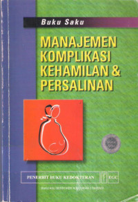 Buku Saku: Manajemen Komplikasi Kehamilan dan Persalinan {BUKU WAJIB KEBIDANAN}