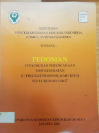 Keputusan Menteri Kesehatan Republik Indonesia nomor 81/MENKES/SK/I/2004 tentang : pedoman penyusunan perencanaan SDM kesehatan ditingkat Propinsi Kab/Kota serta rumah sakit