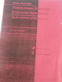 Modul Pelatihan Perencanaan Strategis Kesehatan Reproduksi dalam Konteks Desentralisasi{BUKU WAJIB KEBIDANAN}{MKK}