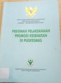 Pedoman Pelaksanaan Promosi Kesehatan di Puskesmas : keputusan Menteri Kesehatan Republik Indonesia nomor: 585/MENKES/SK/V/2007
