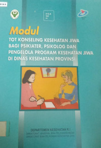 Modul TOT konseling kesehatan jiwa bagi psikiater,psikolog dan penglola program kesehatan jiwa di Dinas Kesehatan Provinsi