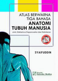 Atlas berwarna tiga bahasa : anatomi tubuh manusia untuk mahasiswa keperawatan dan kebidanan