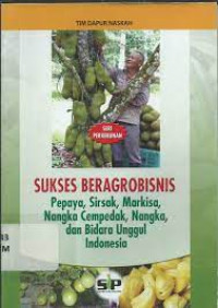 Sukses Beragrobisnis : pepaya, Sirsak, Markisa, NangkaCempedak, Nangka, dan Bidara Unggul Indonesia