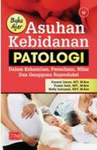 Buku Ajar Asuhan Kebidanan Patologi : Dalam Kehamilan, Persalinan, Nifas Dan Gangguan Reproduksi
