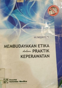 Membudayakan Etika dalam Praktik Keperawatan (Buku Wajib M.A. Etika Jurkep)