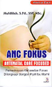 ANC Fokus antenatal care focused : pemeriksaan kehamilan fokus dilengkapi dengan pijat ibu hamil