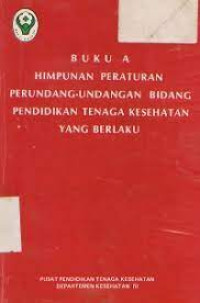 Buku A himpunan peraturan peundang-undangan bidang pendidikan tenaga kesehatan yang berlaku
