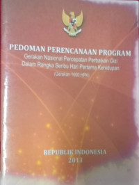 Pedoman Perencanaan Program : Gerakan Nasional Percepatan Perbaikan Gizi Dalam Rangka Seribu Hari Pertama Kehidupan (Gerakan 1000 HPK)