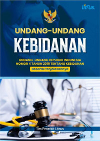 Undang-undang kebidanan : undang-undang republik Indonesia nomor 4 tahun 2019 tentang kebidanan beserta penjelasannya