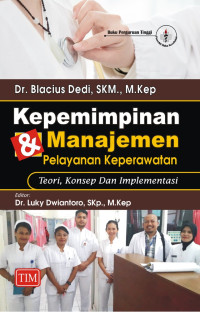 Kepemimpinan dan manajemen pelayanan keperawatan : teori, konsep dan implementasi