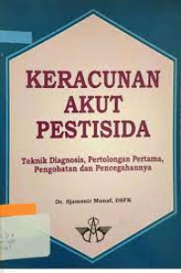 Keracunan akut pestisida : teknik diagnosis pertolongan pertama pengobatan dan pencegahannya