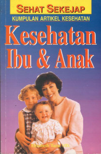 Sehat sekejap : kumpulan artikel kesehatan-kesehatan ibu dan anak