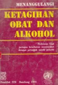 Menanggulangi ketagihan obat dan alkohol:pedoman bagi petugas kesehatan masyarakat dengan petunuk untuk pelatih