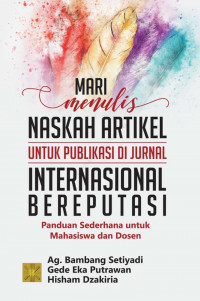 Image of Mari Menulis Naskah Artikel Untuk Publikasi di Jurnal Internasional Bereputasi Panduan Sederhana untuk Mahasiswa dan Dosen