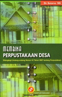 Image of Membina Perpustakaan Desa : Dilengkapi Undang-Undang Nomor 43 Tahun 2007 tentang Perpustakaan