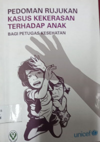 Pedoman Rujukan Kasus Kekerasan Terhadap Anak (Bagi Petugas Kesehatan)