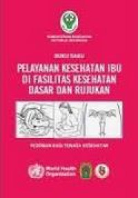 Buku Saku Pelayanan Kesehatan Ibu di Fasilitas Kesehatan Dasar dan Rujukan