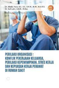 Perilaku Organisasi : Konflik Pekerjaan Keluarga, Perilaku Kepemimpinan dan Kepuasan Kerja Perawat di Rumah Sakit