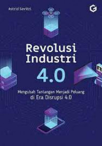 Revolusi Industri 4.0 : Mengubah Tantangan Mernjadi Peluang di Era Disrupsi 4.0