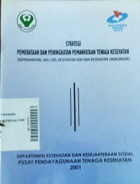 Image of Strategi  Pemerataan  dan Peningkatan  Pemanfaatan Tenagan Kesehatan ; Keperawatan , Ahli Gizi, Kesehatan Gigi dan Kesehatan Lingkungan