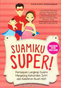 Suamiku Super Persiapan Lengkap  Suami Menjelang Kehamilan Istri dan Kelahiran Buah Hati