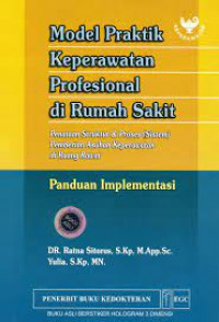 Model praktik keperawatan profesional di rumah sakit : penataan struktur & proses (sistem) pemberian asuhan keperawatan di ruang rawat